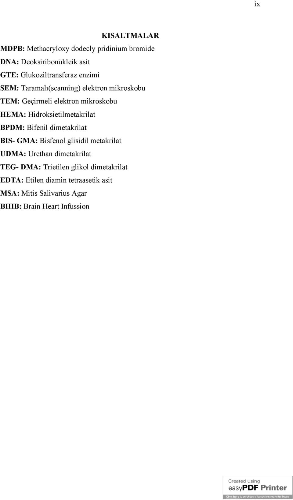 Hidroksietilmetakrilat BPDM: Bifenil dimetakrilat BIS- GMA: Bisfenol glisidil metakrilat UDMA: Urethan