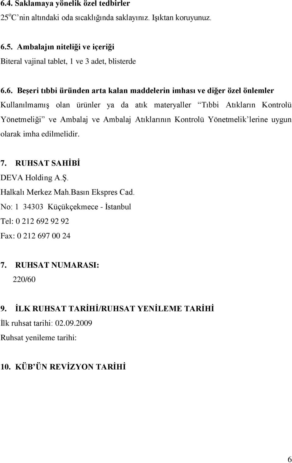 Atıklarının Kontrolü Yönetmelik lerine uygun olarak imha edilmelidir. 7. RUHSAT SAHİBİ DEVA Holding A.Ş. Halkalı Merkez Mah.Basın Ekspres Cad.