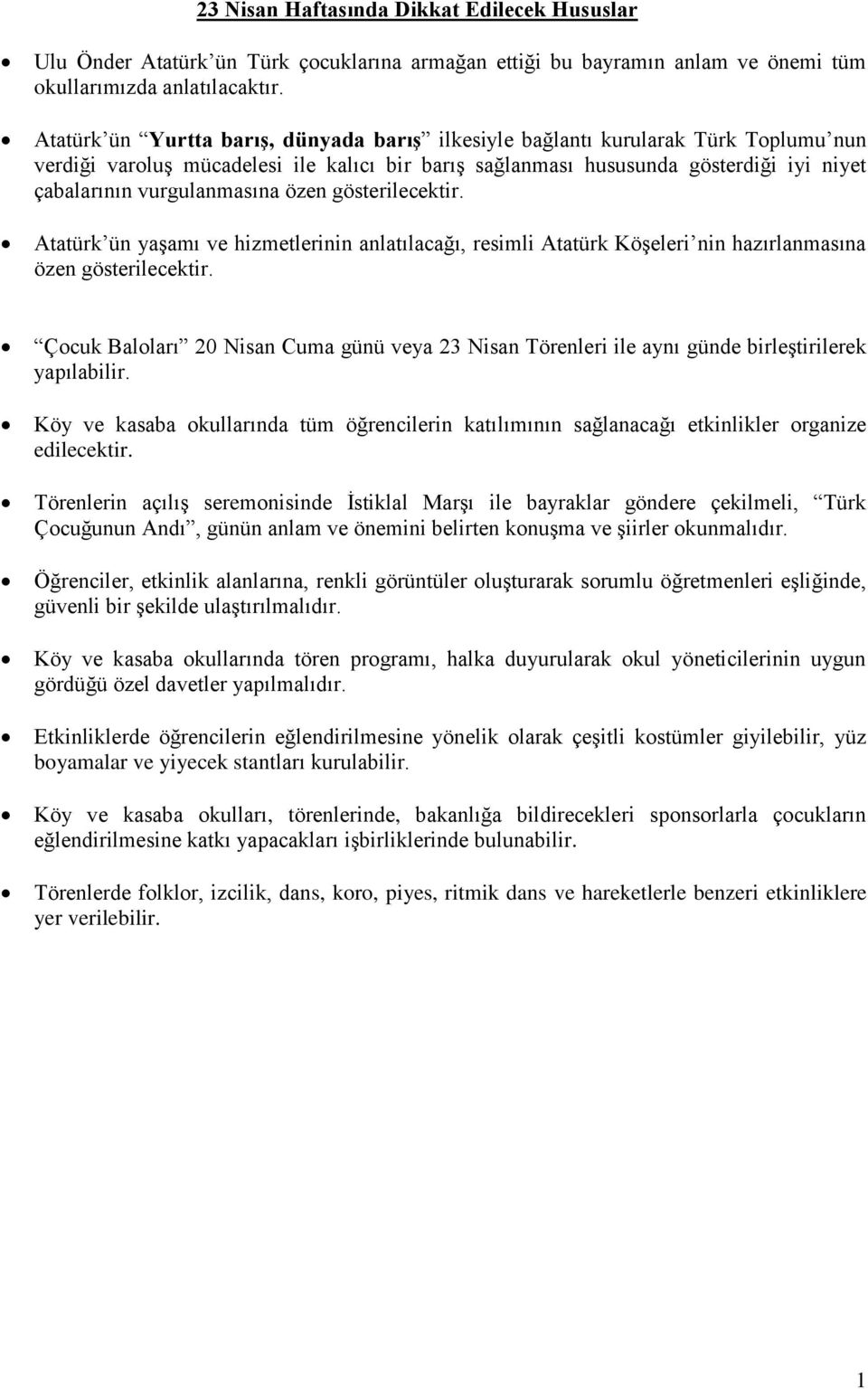 vurgulanmasına özen gösterilecektir. Atatürk ün yaşamı ve hizmetlerinin anlatılacağı, resimli Atatürk Köşeleri nin hazırlanmasına özen gösterilecektir.