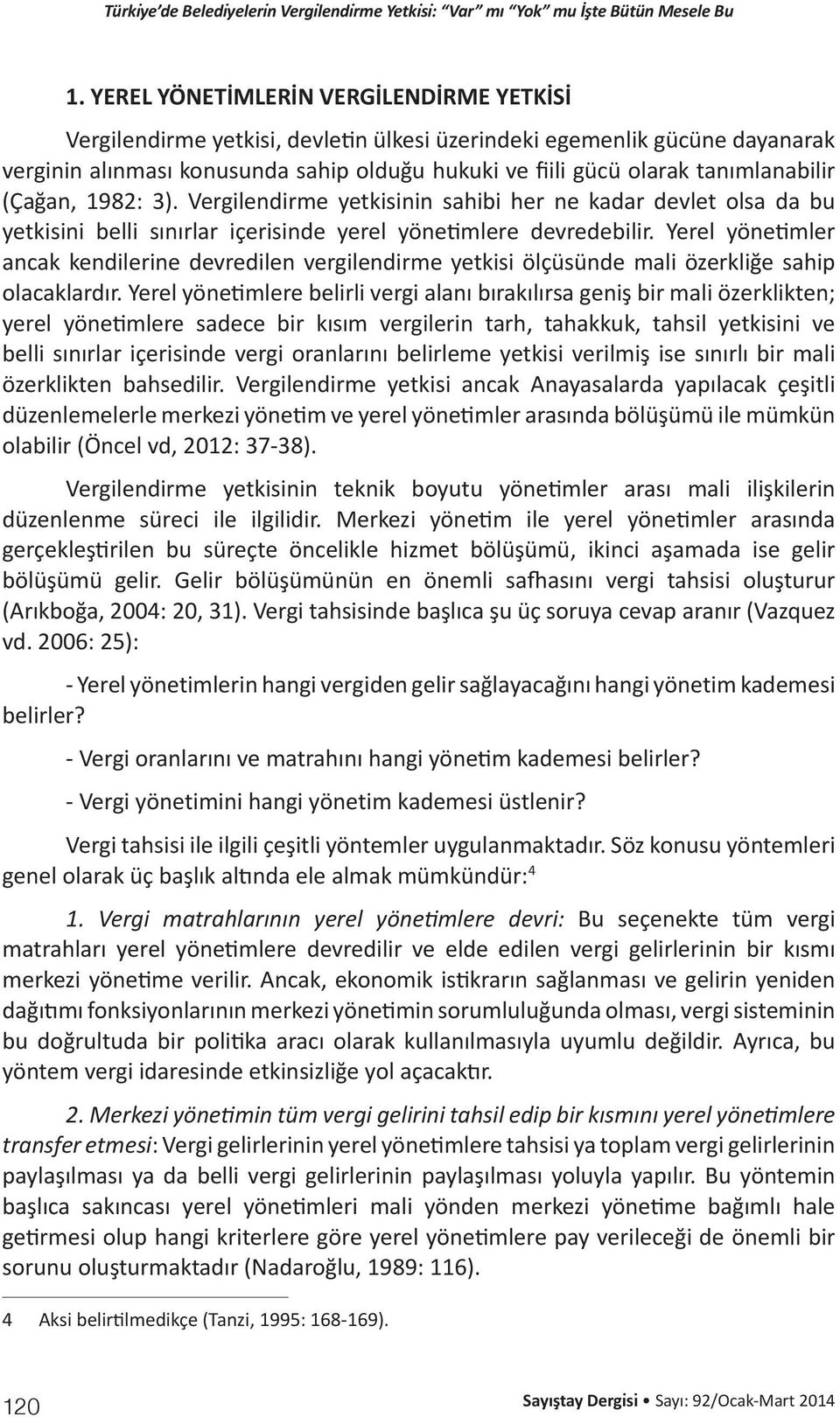 Yerel yönetimler ancak kendilerine devredilen vergilendirme yetkisi ölçüsünde mali özerkliğe sahip olacaklardır.