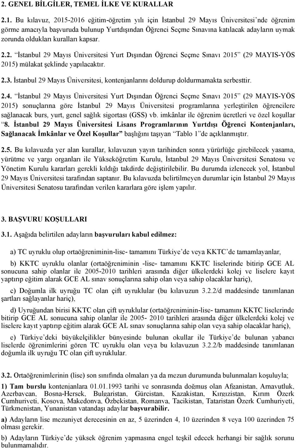 oldukları kuralları kapsar. 2.2. İstanbul 29 Mayıs Üniversitesi Yurt Dışından Öğrenci Seçme Sınavı 2015 (29 MAYIS-YÖS 2015) mülakat şeklinde yapılacaktır. 2.3.