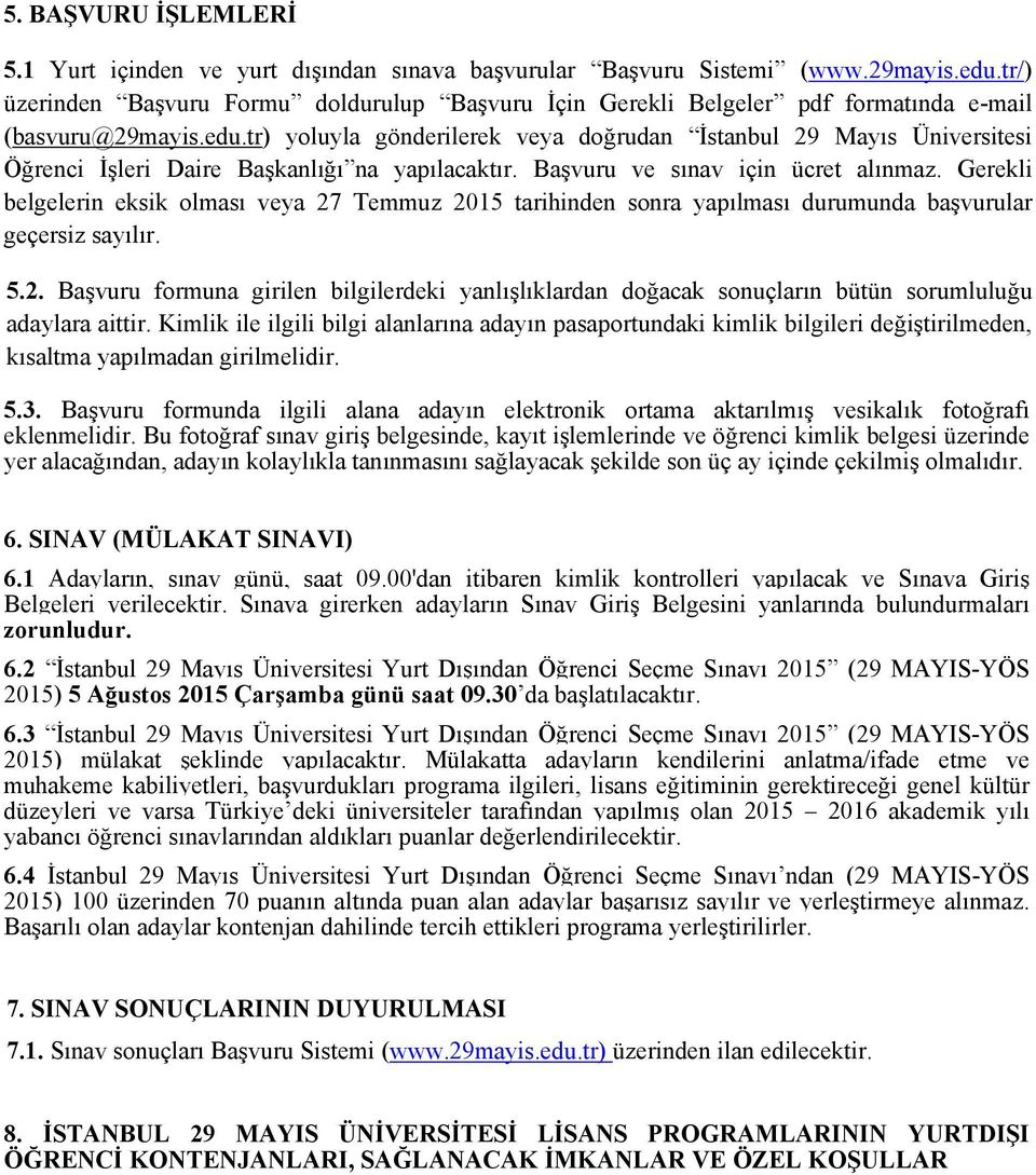 tr) yoluyla gönderilerek veya doğrudan İstanbul 29 Mayıs Üniversitesi Öğrenci İşleri Daire Başkanlığı na yapılacaktır. Başvuru ve sınav için ücret alınmaz.