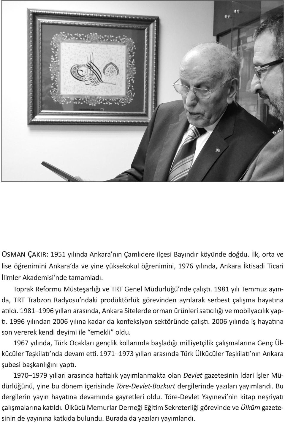 Toprak Reformu Müsteşarlığı ve TRT Genel Müdürlüğü nde çalıştı. 1981 yılı Temmuz ayında, TRT Trabzon Radyosu ndaki prodüktörlük görevinden ayrılarak serbest çalışma hayatına atıldı.