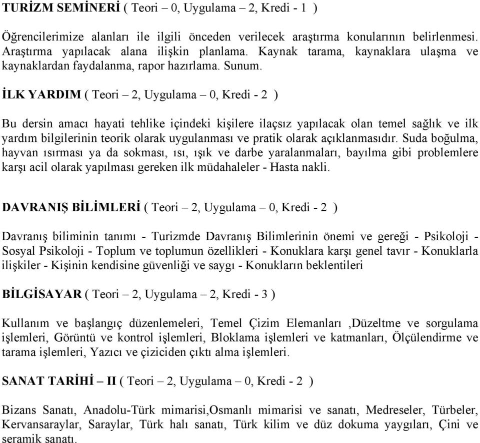 İLK YARDIM ( Teori 2, Uygulama 0, Kredi - 2 ) Bu dersin amacı hayati tehlike içindeki kişilere ilaçsız yapılacak olan temel sağlık ve ilk yardım bilgilerinin teorik olarak uygulanması ve pratik