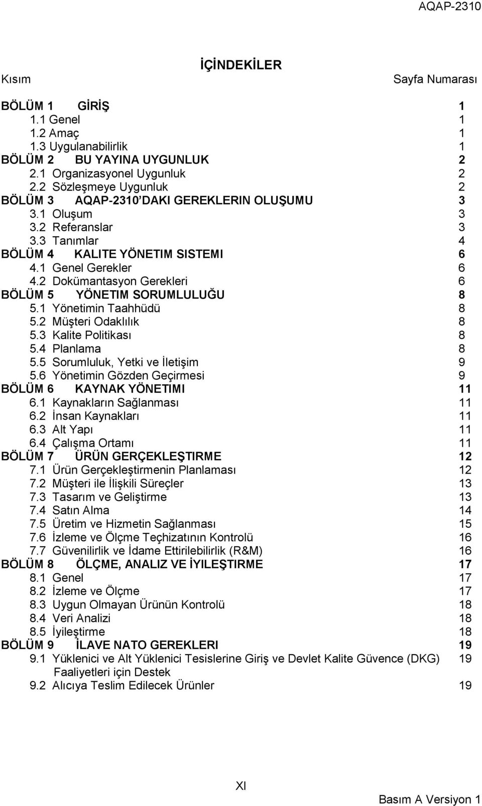 2 Dokümantasyon Gerekleri 6 BÖLÜM 5 YÖNETIM SORUMLULUĞU 8 5.1 Yönetimin Taahhüdü 8 5.2 Müşteri Odaklılık 8 5.3 Kalite Politikası 8 5.4 Planlama 8 5.5 Sorumluluk, Yetki ve İletişim 9 5.