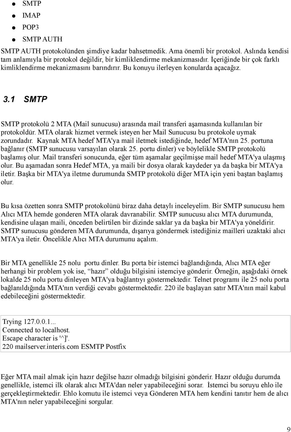 1 SMTP SMTP protokolü 2 MTA (Mail sunucusu) arasında mail transferi aşamasında kullanılan bir protokoldür. MTA olarak hizmet vermek isteyen her Mail Sunucusu bu protokole uymak zorundadır.