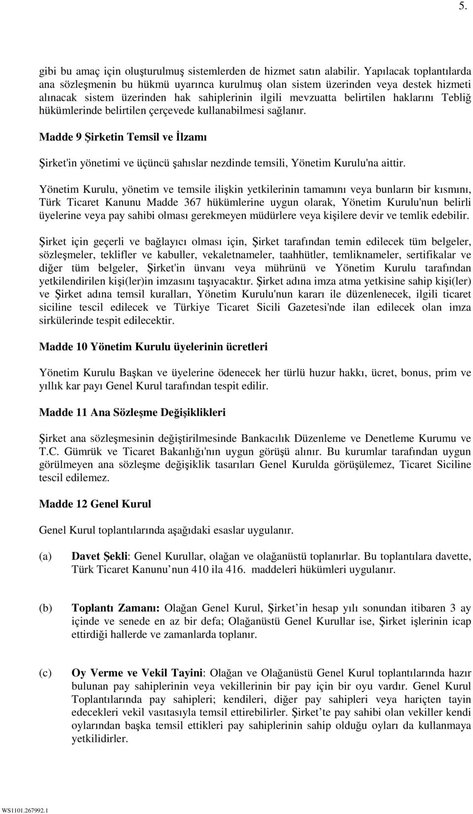 hükümlerinde belirtilen çerçevede kullanabilmesi sağlanır. Madde 9 Şirketin Temsil ve İlzamı Şirket'in yönetimi ve üçüncü şahıslar nezdinde temsili, Yönetim Kurulu'na aittir.