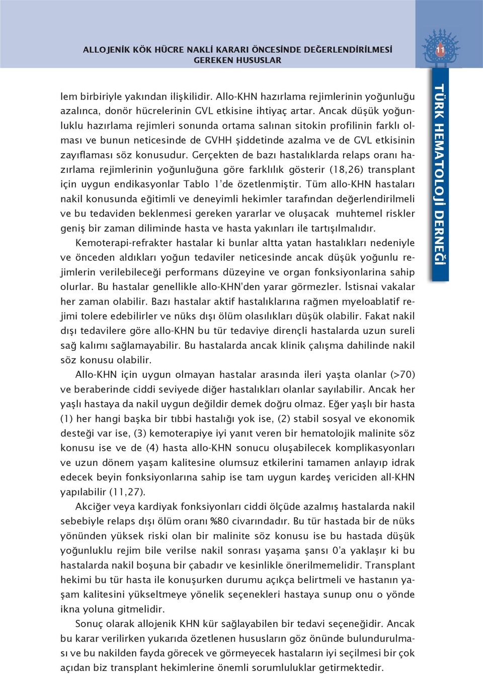 Ancak düşük yoğunluklu hazırlama rejimleri sonunda ortama salınan sitokin profilinin farklı olması ve bunun neticesinde de GVHH şiddetinde azalma ve de GVL etkisinin zayıflaması söz konusudur.