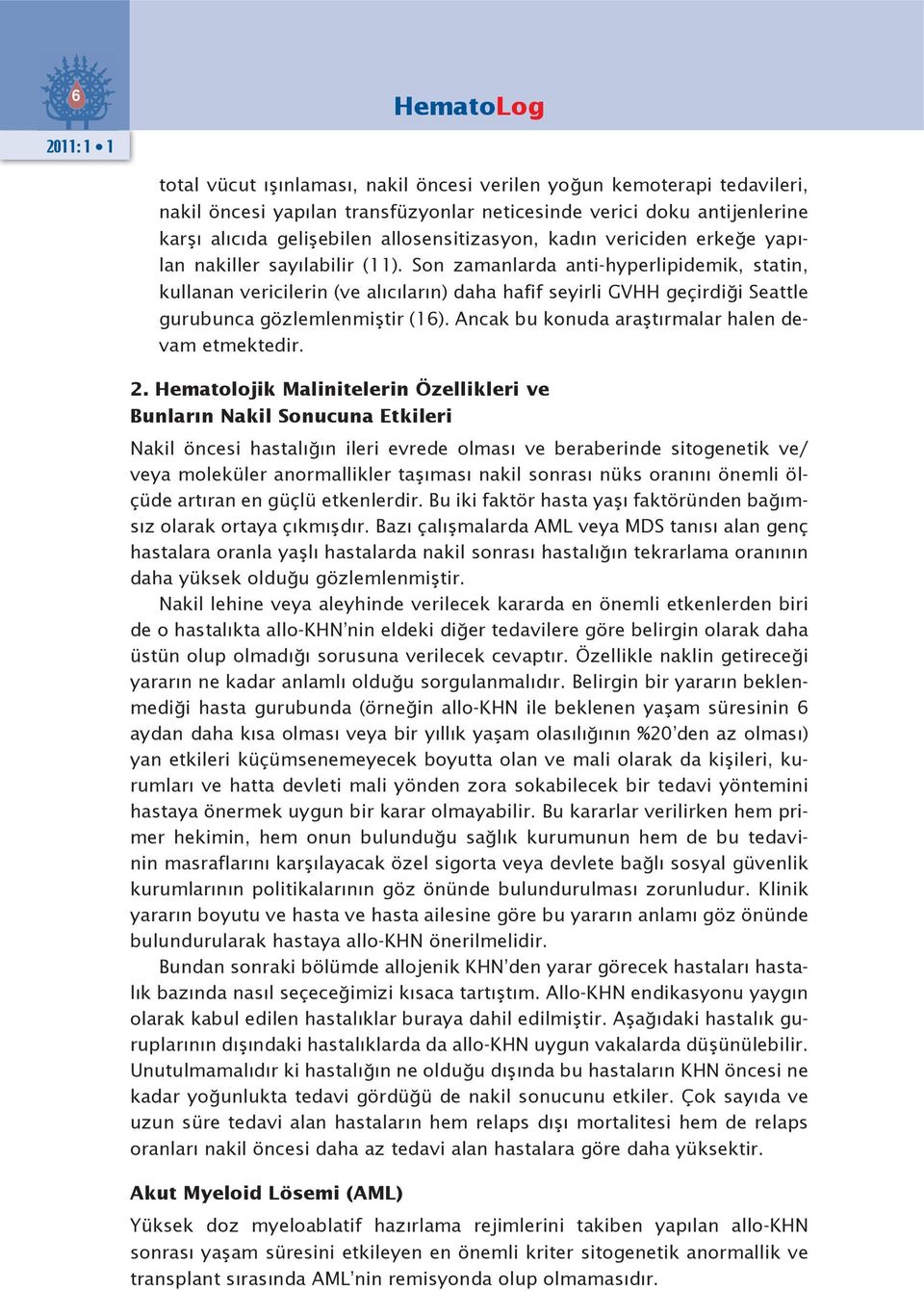 Son zamanlarda anti-hyperlipidemik, statin, kullanan vericilerin (ve alıcıların) daha hafif seyirli GVHH geçirdiği Seattle gurubunca gözlemlenmiştir (16).