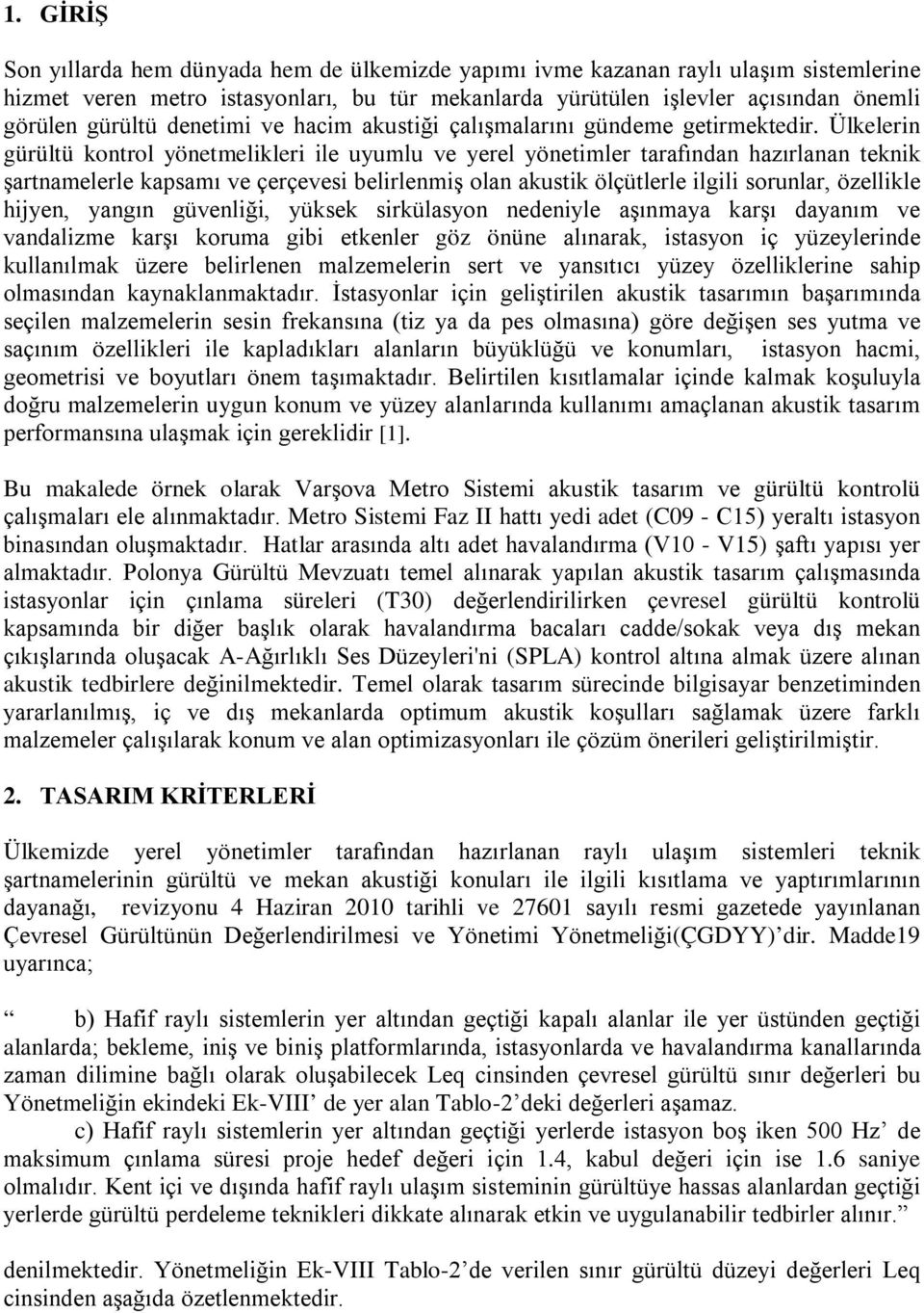 Ülkelerin gürültü kontrol yönetmelikleri ile uyumlu ve yerel yönetimler tarafından hazırlanan teknik şartnamelerle kapsamı ve çerçevesi belirlenmiş olan akustik ölçütlerle ilgili sorunlar, özellikle