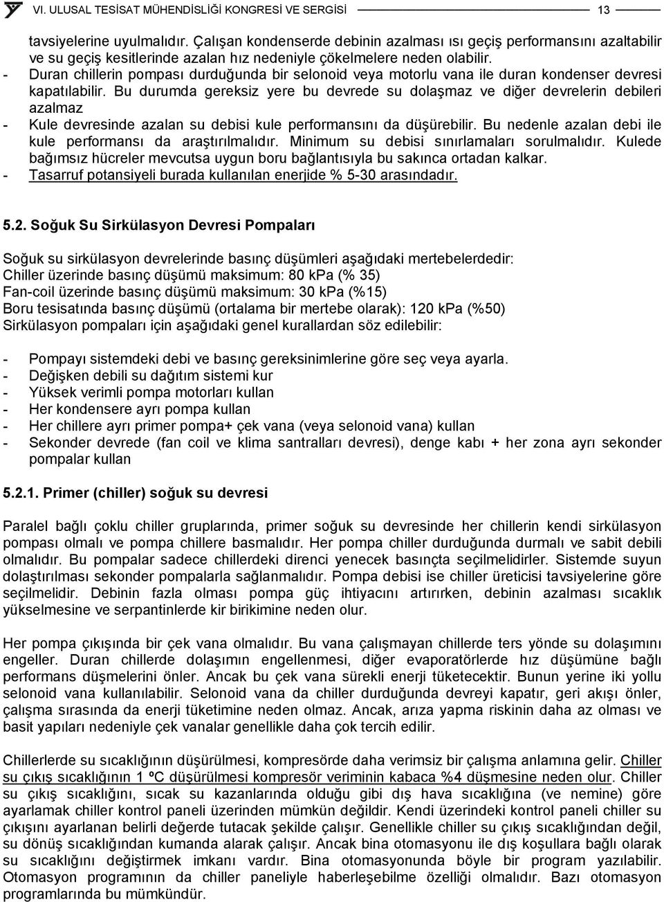 Bu durumda gereksiz yere bu devrede su dolaşmaz ve diğer devrelerin debileri azalmaz - Kule devresinde azalan su debisi kule performansını da düşürebilir.