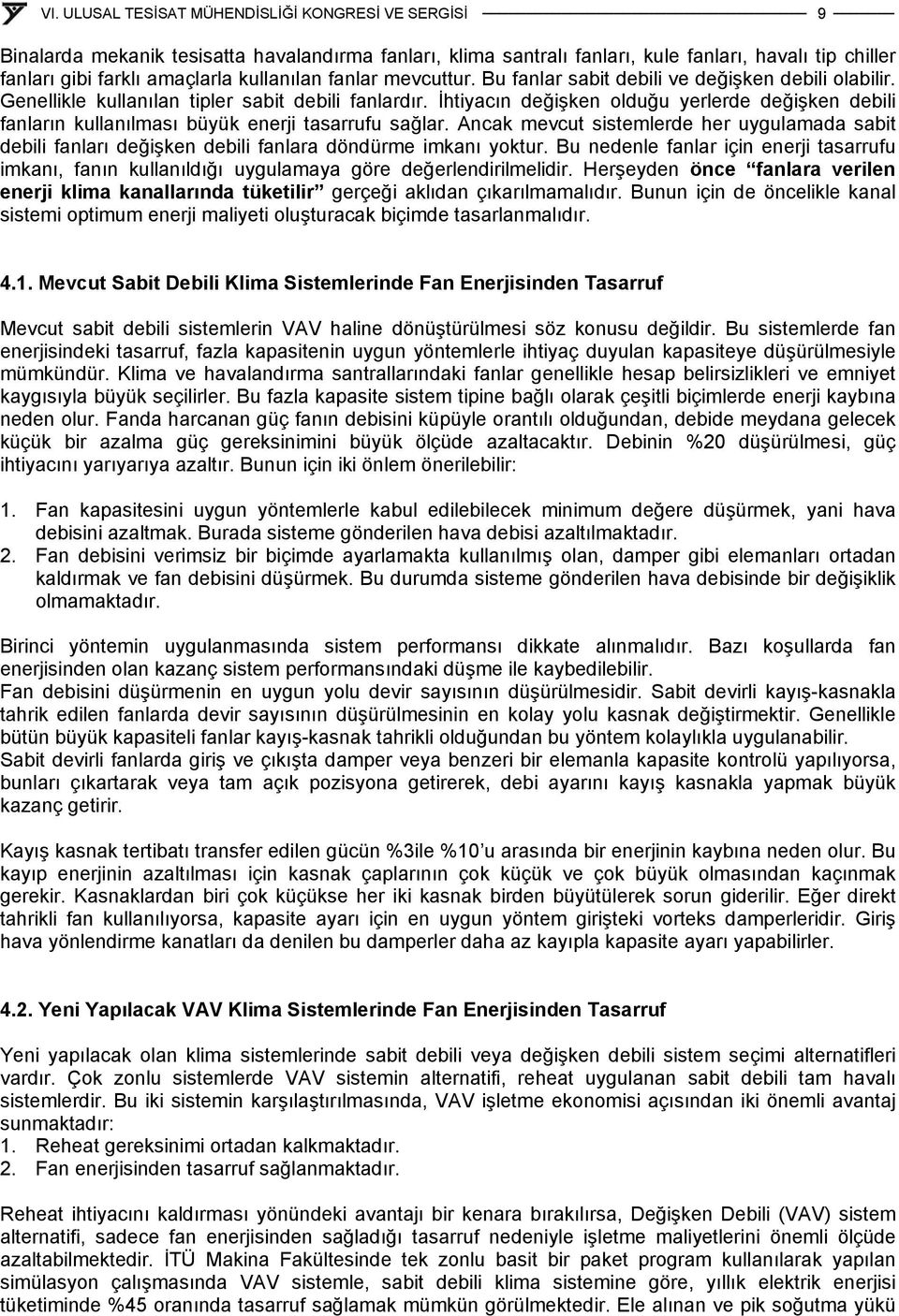 İhtiyacın değişken olduğu yerlerde değişken debili fanların kullanılması büyük enerji tasarrufu sağlar.