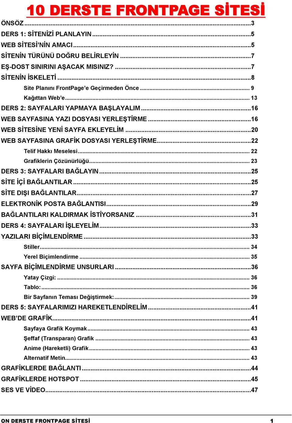 ..20 WEB SAYFASINA GRAFİK DOSYASI YERLEŞTİRME...22 Telif Hakkı Meselesi... 22 Grafiklerin Çözünürlüğü... 23 DERS 3: SAYFALARI BAĞLAYIN...25 SİTE İÇİ BAĞLANTILAR...25 SİTE DIŞI BAĞLANTILAR.