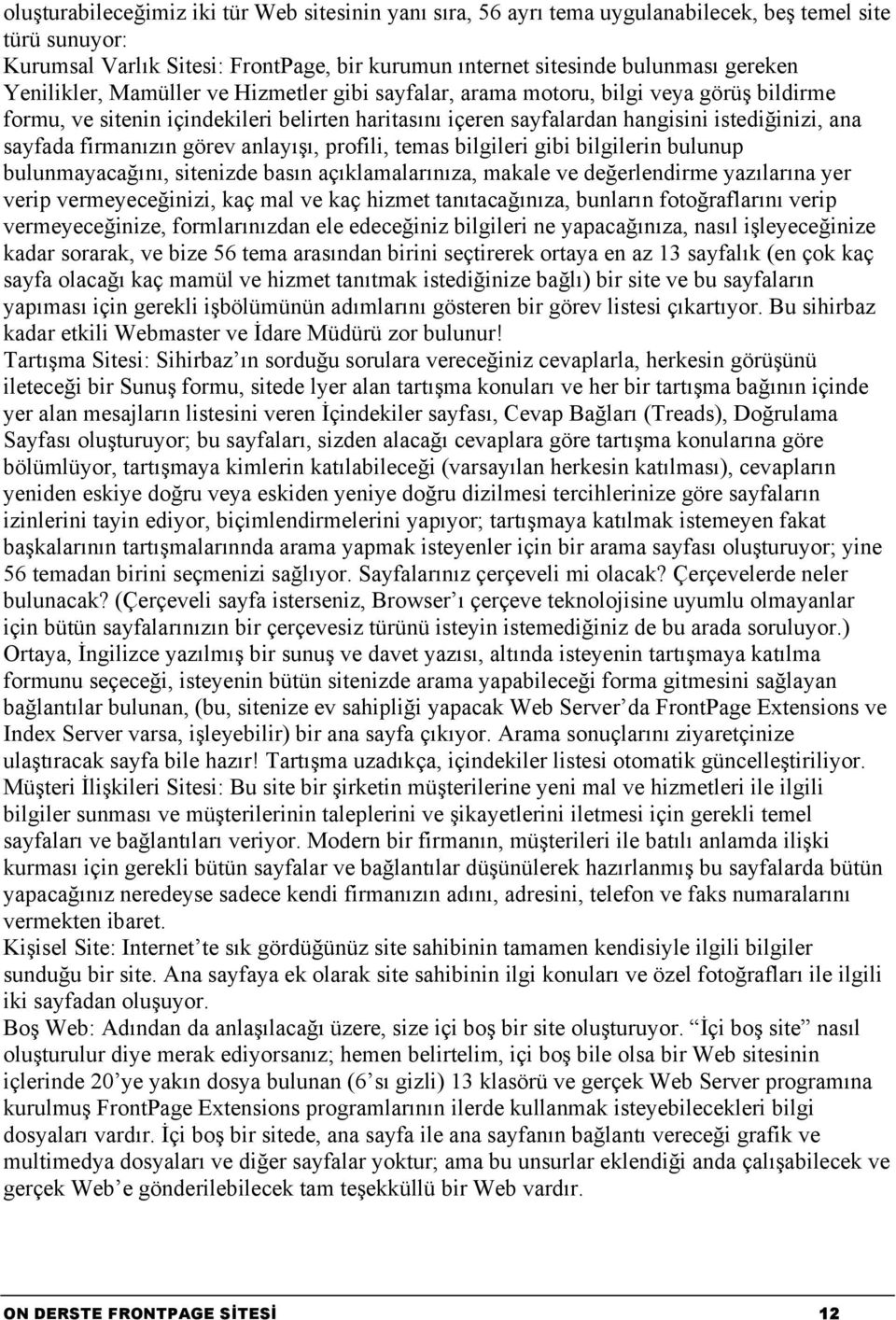 firmanızın görev anlayışı, profili, temas bilgileri gibi bilgilerin bulunup bulunmayacağını, sitenizde basın açıklamalarınıza, makale ve değerlendirme yazılarına yer verip vermeyeceğinizi, kaç mal ve