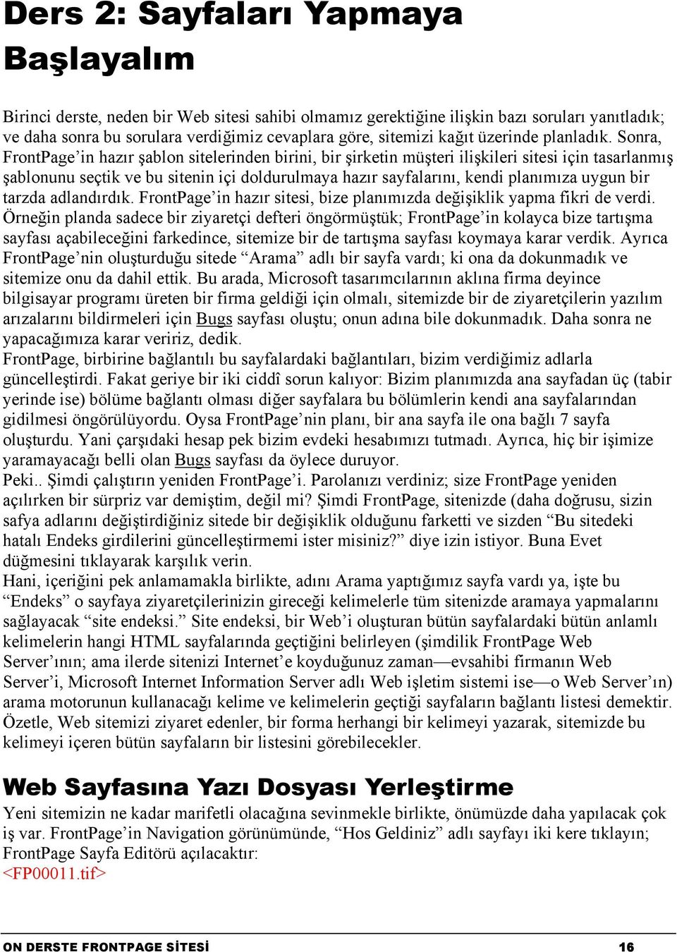 Sonra, FrontPage in hazır şablon sitelerinden birini, bir şirketin müşteri ilişkileri sitesi için tasarlanmış şablonunu seçtik ve bu sitenin içi doldurulmaya hazır sayfalarını, kendi planımıza uygun