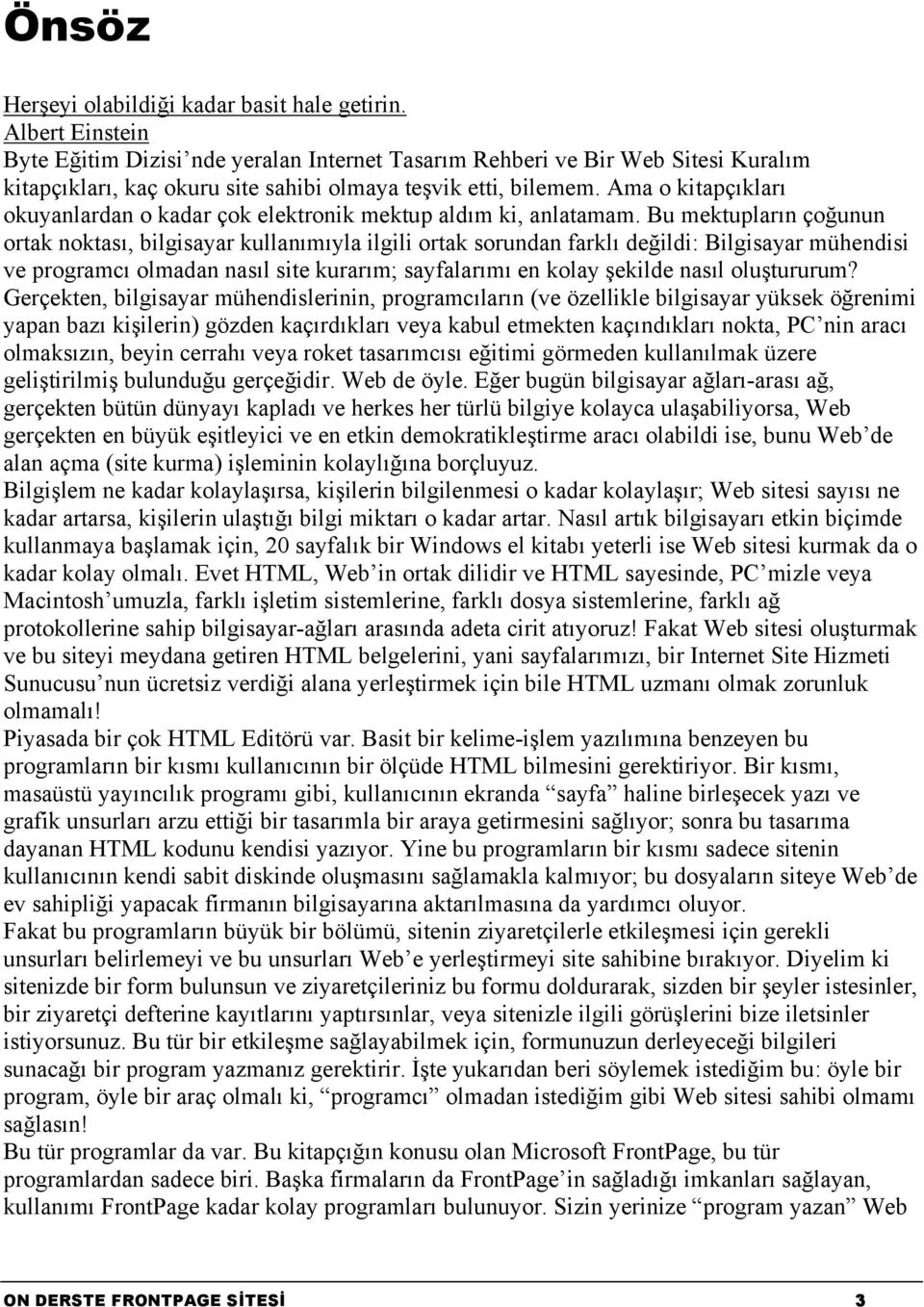 Ama o kitapçıkları okuyanlardan o kadar çok elektronik mektup aldım ki, anlatamam.