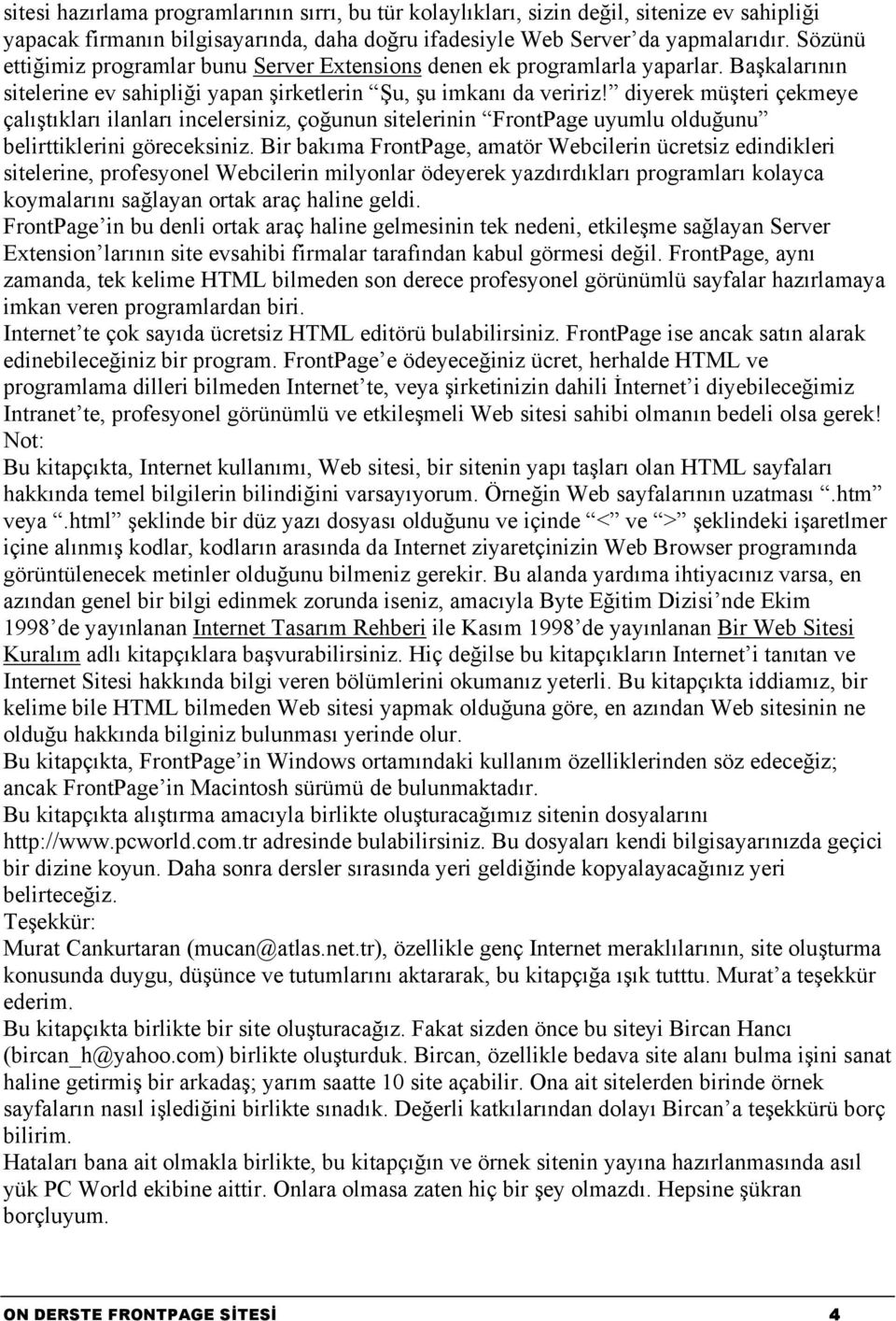 diyerek müşteri çekmeye çalıştıkları ilanları incelersiniz, çoğunun sitelerinin FrontPage uyumlu olduğunu belirttiklerini göreceksiniz.