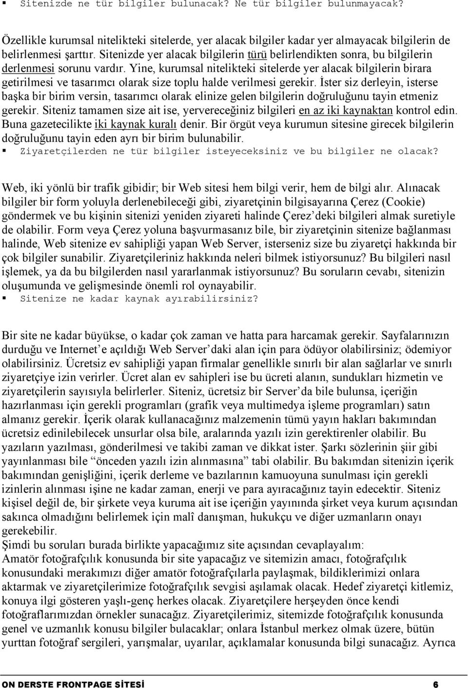 Yine, kurumsal nitelikteki sitelerde yer alacak bilgilerin birara getirilmesi ve tasarımcı olarak size toplu halde verilmesi gerekir.