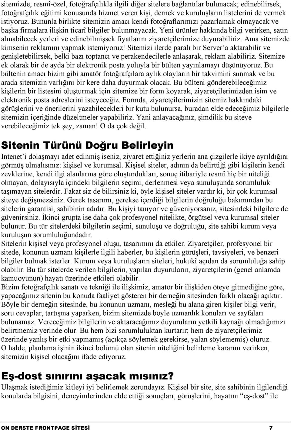 Yeni ürünler hakkında bilgi verirken, satın alınabilecek yerleri ve edinebilmişsek fiyatlarını ziyaretçilerimize duyurabiliriz. Ama sitemizde kimsenin reklamını yapmak istemiyoruz!