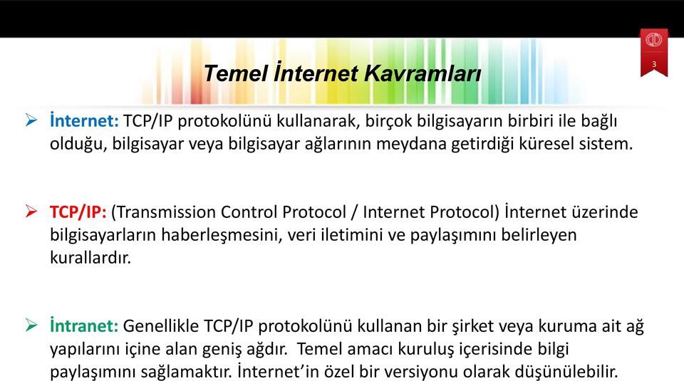 TCP/IP: (Transmission Control Protocol / Internet Protocol) İnternet üzerinde bilgisayarların haberleşmesini, veri iletimini ve