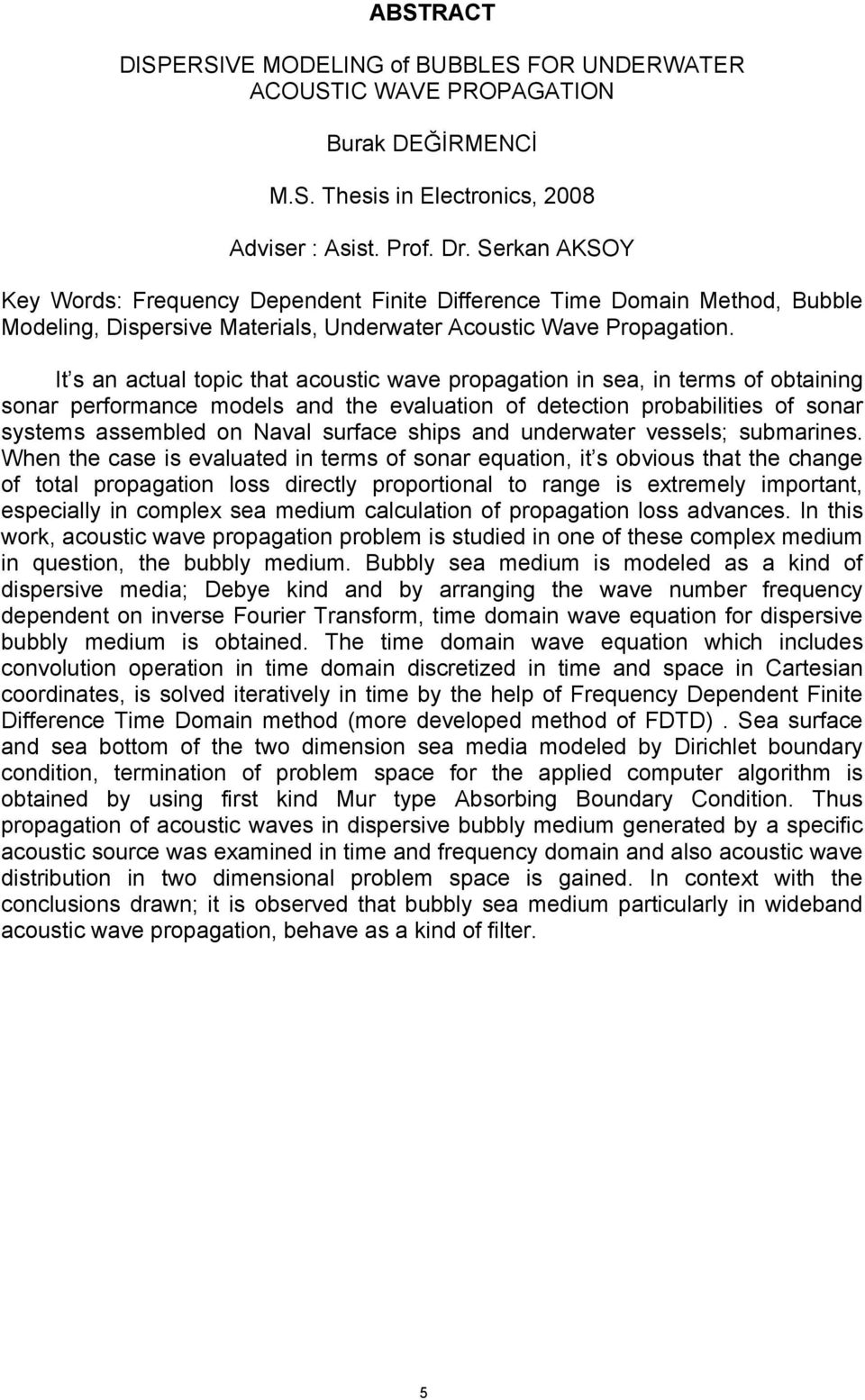 It s a actual topic that acoustic wave propagatio i sea, i terms of obtaiig soar performace models ad the evaluatio of detectio probabilities of soar systems assembled o Naval surface ships ad