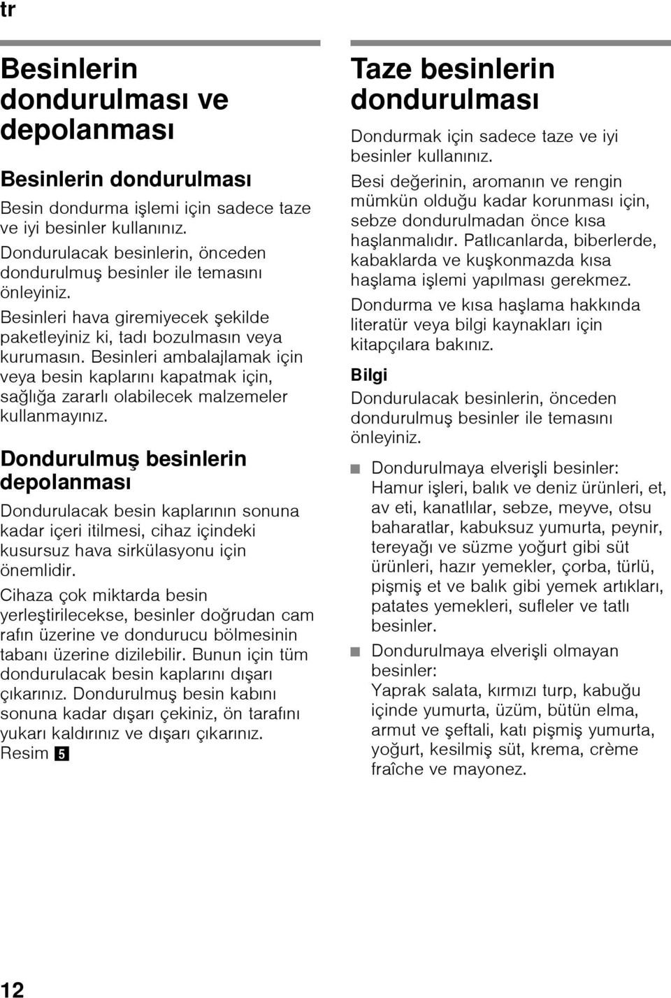 Besinleri ambalajlamak için veya besin kaplarını kapatmak için, sağlığa zararlı olabilecek malzemeler kullanmayınız.