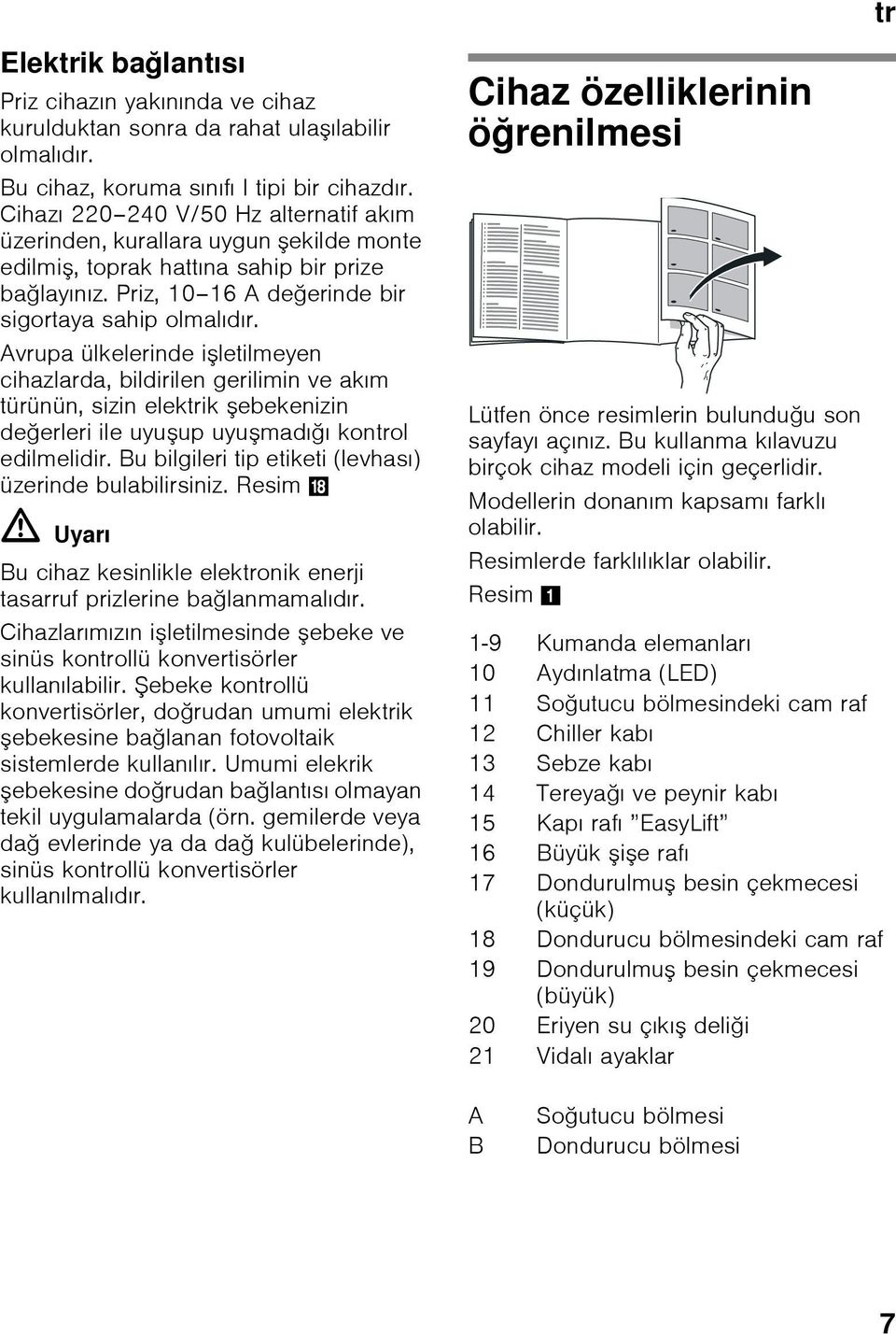 Avrupa ülkelerinde işletilmeyen cihazlarda, bildirilen gerilimin ve akım türünün, sizin elektrik şebekenizin değerleri ile uyuşup uyuşmadığı kontrol edilmelidir.