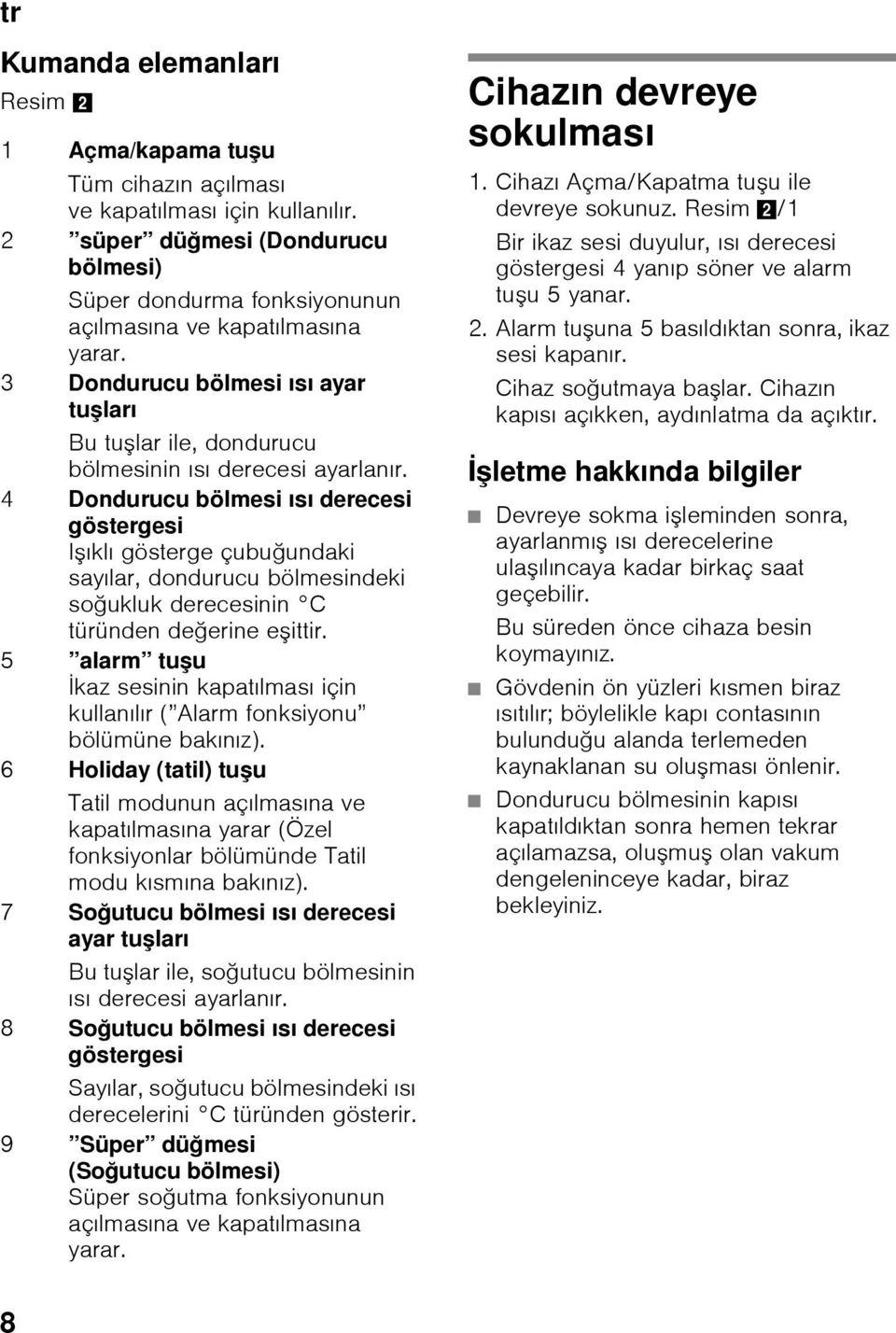 4 Dondurucu bölmesi ısı derecesi göstergesi Işıklı gösterge çubuğundaki sayılar, dondurucu bölmesindeki soğukluk derecesinin C türünden değerine eşittir.