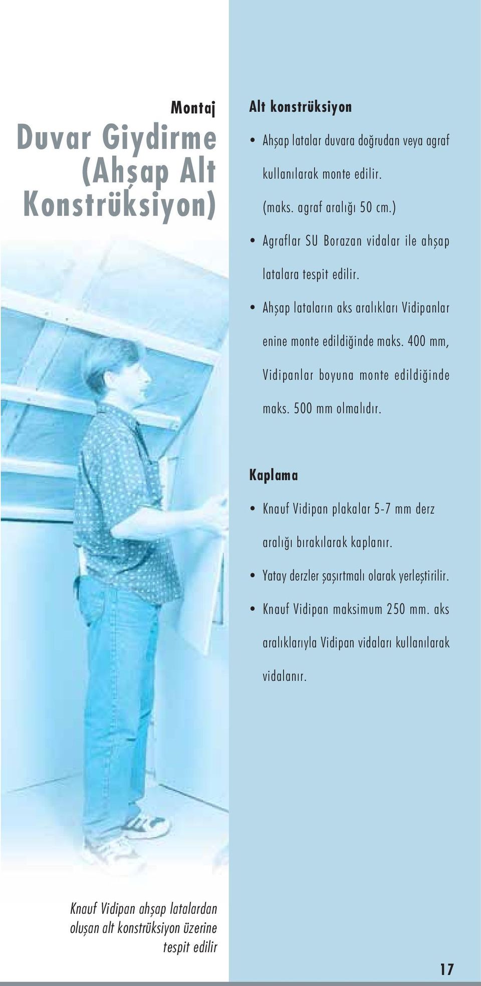 400 mm, Vidipanlar boyuna monte edildiðinde maks. 500 mm olmalýdýr. Kaplama Ÿ Knauf Vidipan plakalar 5-7 mm derz aralýðý býrakýlarak kaplanýr.
