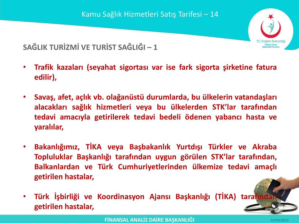 olağanüstü durumlarda, bu ülkelerin vatandaşları alacakları sağlık hizmetleri veya bu ülkelerden STK lar tarafından tedavi amacıyla getirilerek tedavi bedeli ödenen