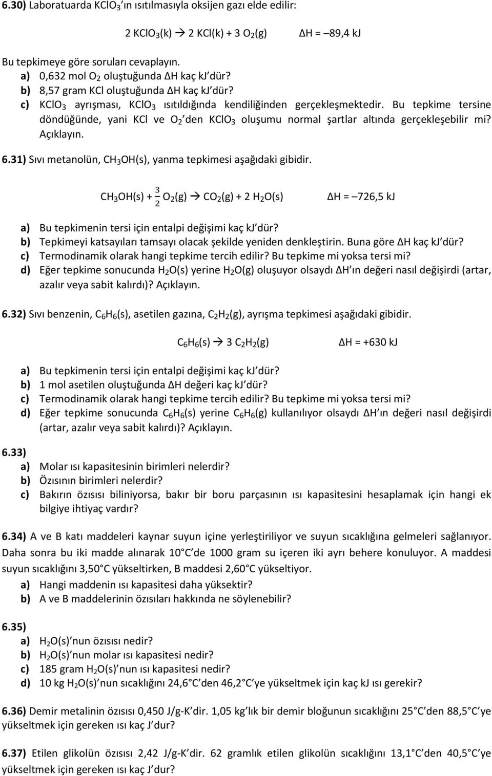 Bu tepkime tersine döndüğünde, yani KCl ve O 2 den KClO 3 oluşumu normal şartlar altında gerçekleşebilir mi? Açıklayın. 6.31) Sıvı metanolün, CH 3 OH(s), yanma tepkimesi aşağıdaki gibidir.