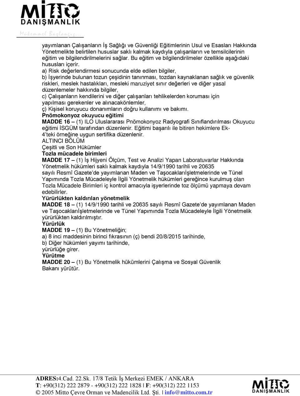 a) Risk değerlendirmesi sonucunda elde edilen bilgiler, b) İşyerinde bulunan tozun çeşidinin tanınması, tozdan kaynaklanan sağlık ve güvenlik riskleri, meslek hastalıkları, mesleki maruziyet sınır