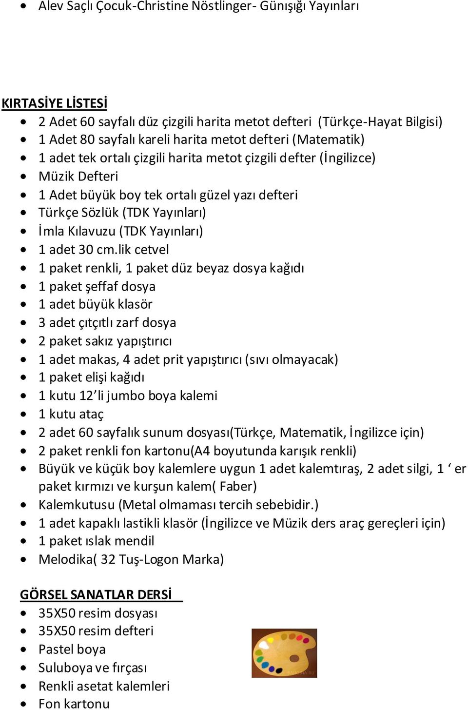 lik cetvel 1 paket renkli, 1 paket düz beyaz dosya kağıdı 1 paket şeffaf dosya 1 adet büyük klasör 3 adet çıtçıtlı zarf dosya 2 paket sakız yapıştırıcı 1 adet makas, 4 adet prit yapıştırıcı (sıvı