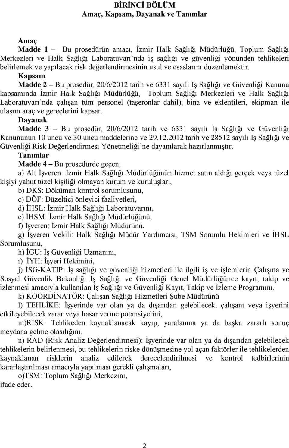 Kapsam Madde 2 Bu prosedür, 20/6/2012 tarih ve 6331 sayılı İş Sağlığı ve Güvenliği Kanunu kapsamında İzmir Halk Sağlığı Müdürlüğü, Toplum Sağlığı Merkezleri ve Halk Sağlığı Laboratuvarı nda çalışan