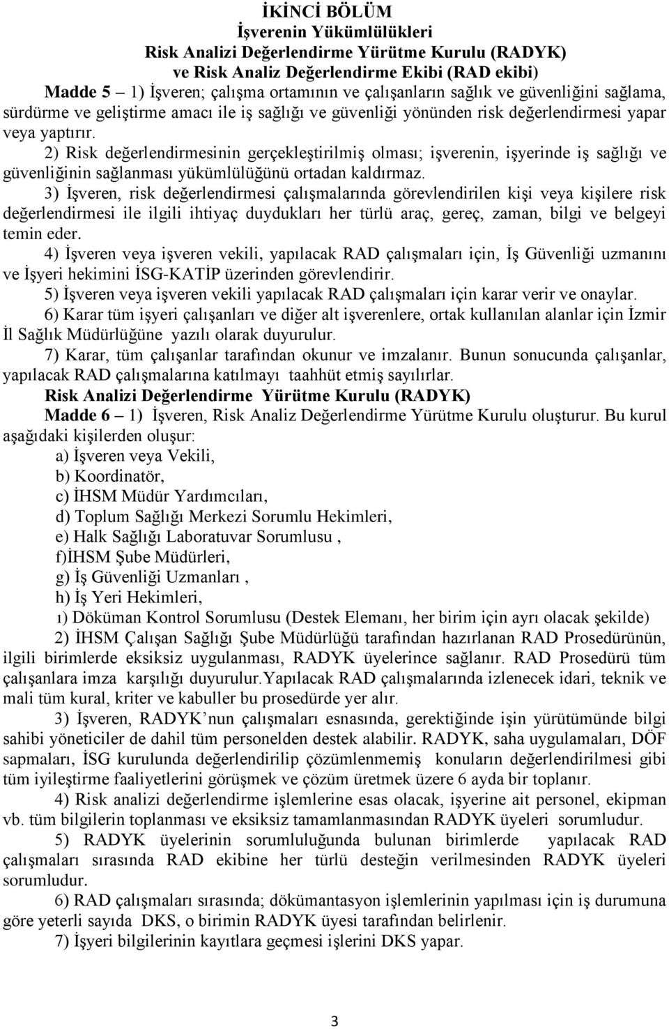 2) Risk değerlendirmesinin gerçekleştirilmiş olması; işverenin, işyerinde iş sağlığı ve güvenliğinin sağlanması yükümlülüğünü ortadan kaldırmaz.