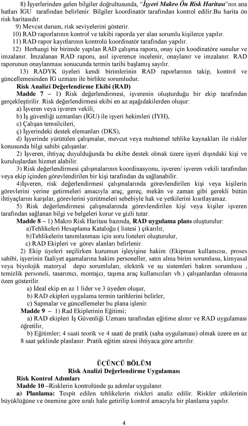 12) Herhangi bir birimde yapılan RAD çalışma raporu, onay için koodinatöre sunulur ve imzalanır. İmzalanan RAD raporu, asıl işverence incelenir, onaylanır ve imzalanır.