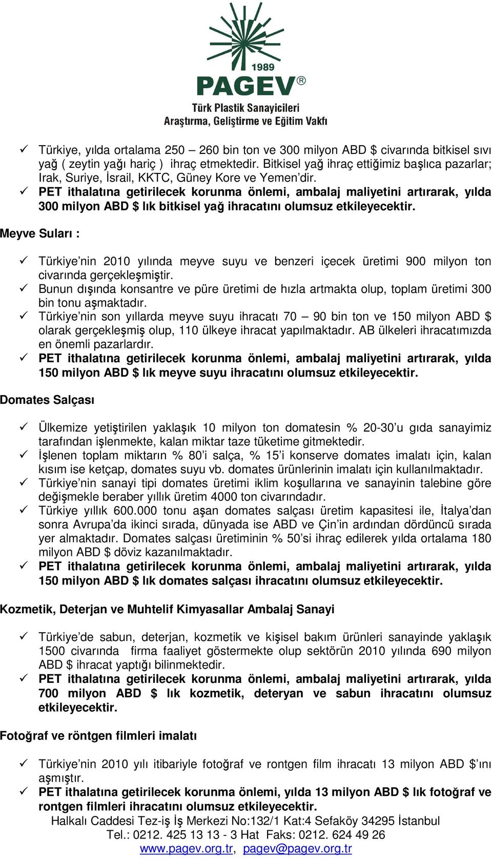 PET ithalatına getirilecek korunma önlemi, ambalaj maliyetini artırarak, yılda 300 milyon ABD $ lık bitkisel yağ ihracatını olumsuz etkileyecektir.