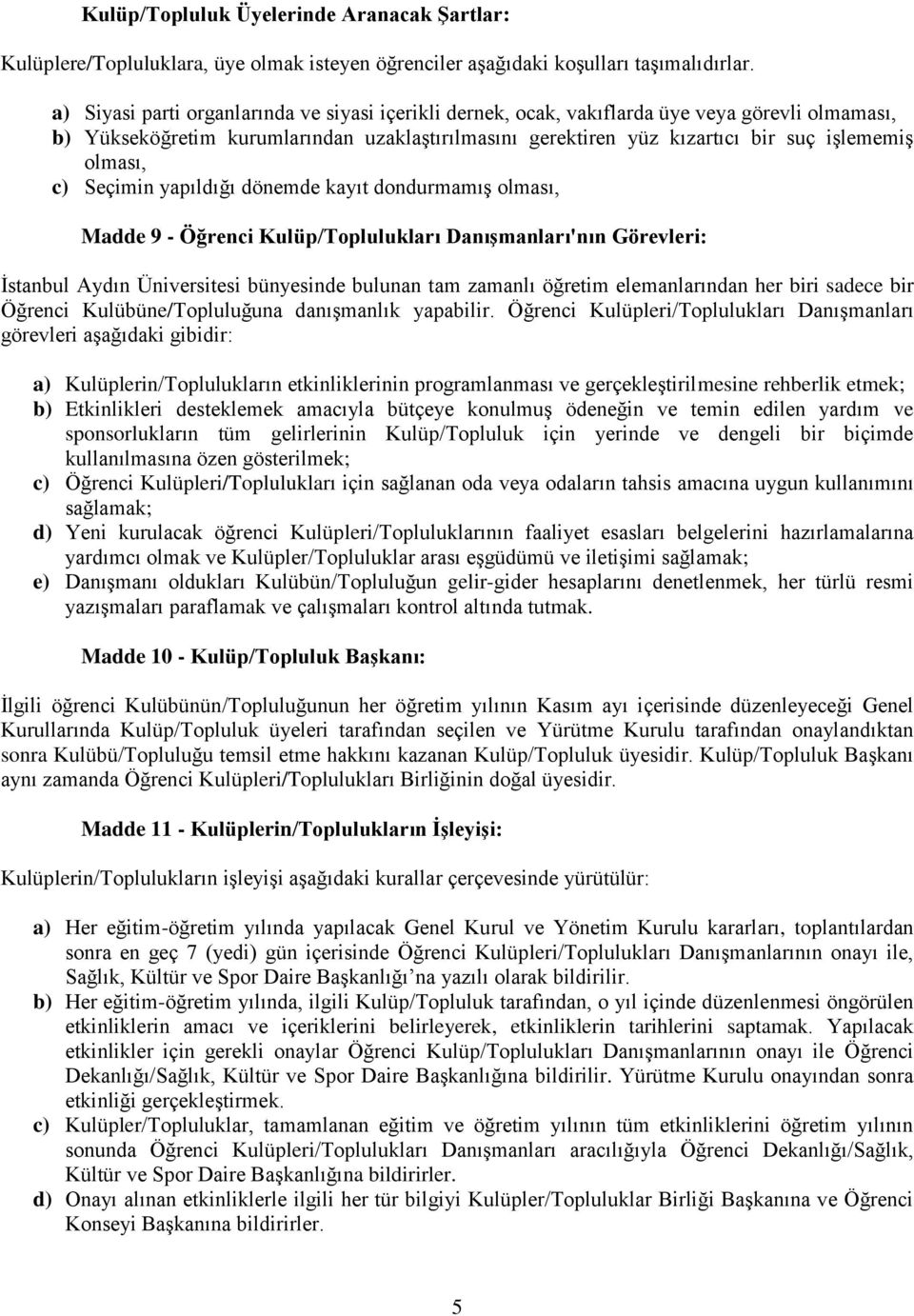 olması, c) Seçimin yapıldığı dönemde kayıt dondurmamış olması, Madde 9 - Öğrenci Kulüp/Toplulukları Danışmanları'nın Görevleri: İstanbul Aydın Üniversitesi bünyesinde bulunan tam zamanlı öğretim