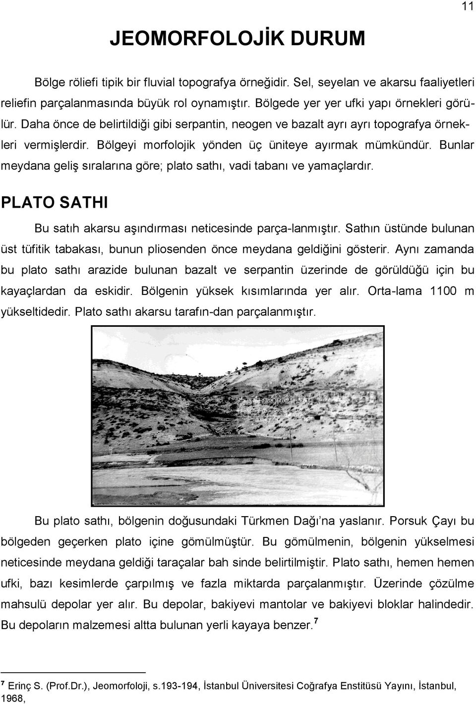 Bölgeyi morfolojik yönden üç üniteye ayırmak mümkündür. Bunlar meydana geliş sıralarına göre; plato sathı, vadi tabanı ve yamaçlardır.