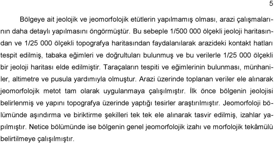 verilerle 1/25 000 ölçekli bir jeoloji haritası elde edilmiştir. Taraçaların tespiti ve eğimlerinin bulunması, münhaniler, altimetre ve pusula yardımıyla olmuştur.