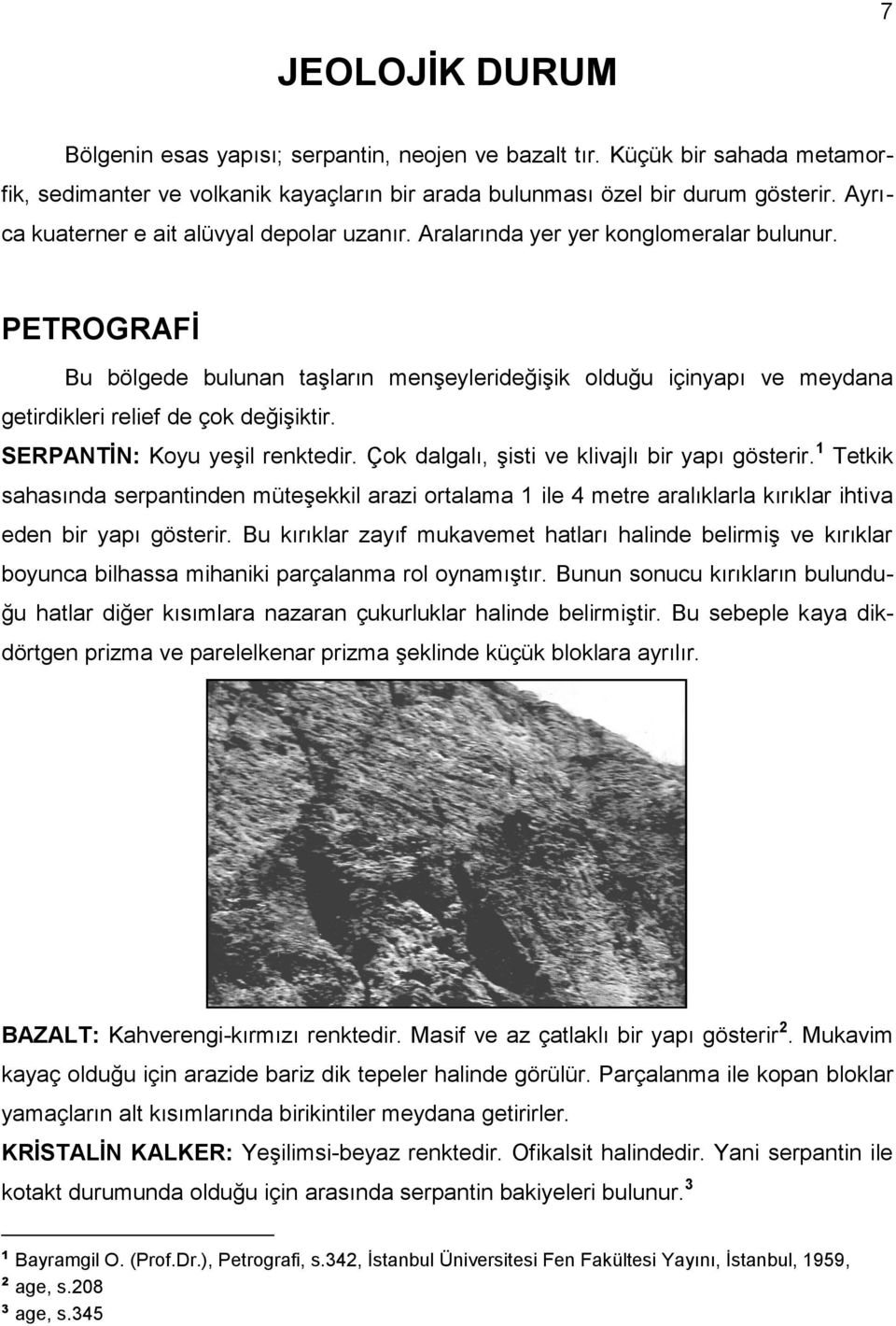 PETROGRAFİ Bu bölgede bulunan taşların menşeylerideğişik olduğu içinyapı ve meydana getirdikleri relief de çok değişiktir. SERPANTİN: Koyu yeşil renktedir.