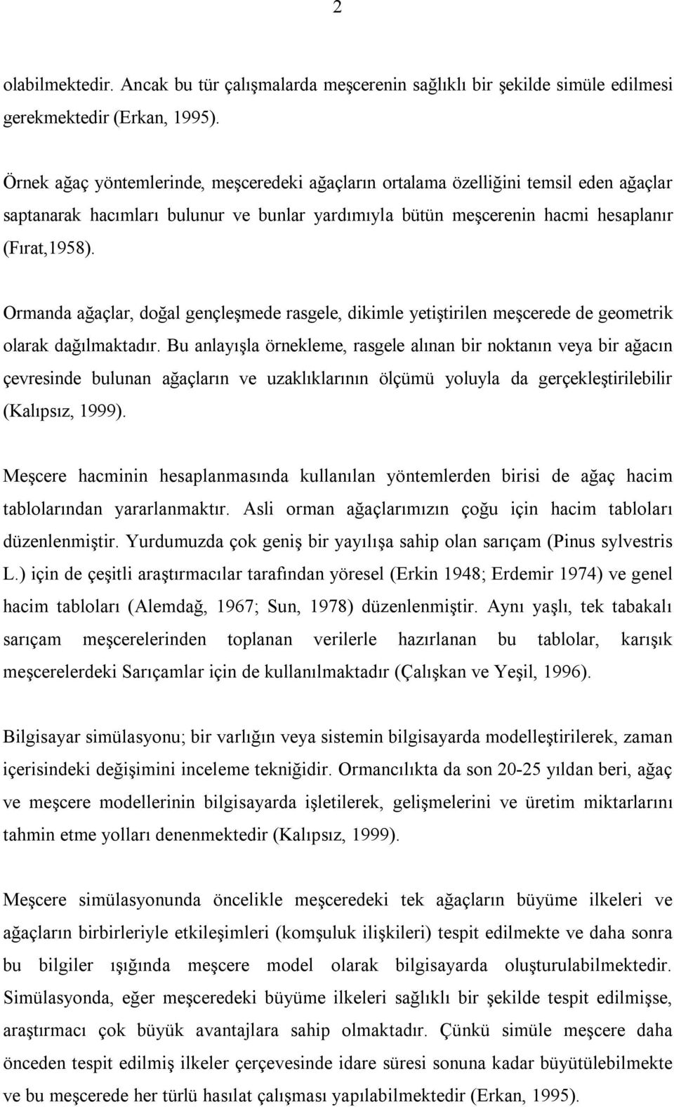 Ormanda ağaçlar, doğal gençleşmede rasgele, dikimle yetiştirilen meşcerede de geometrik olarak dağılmaktadır.