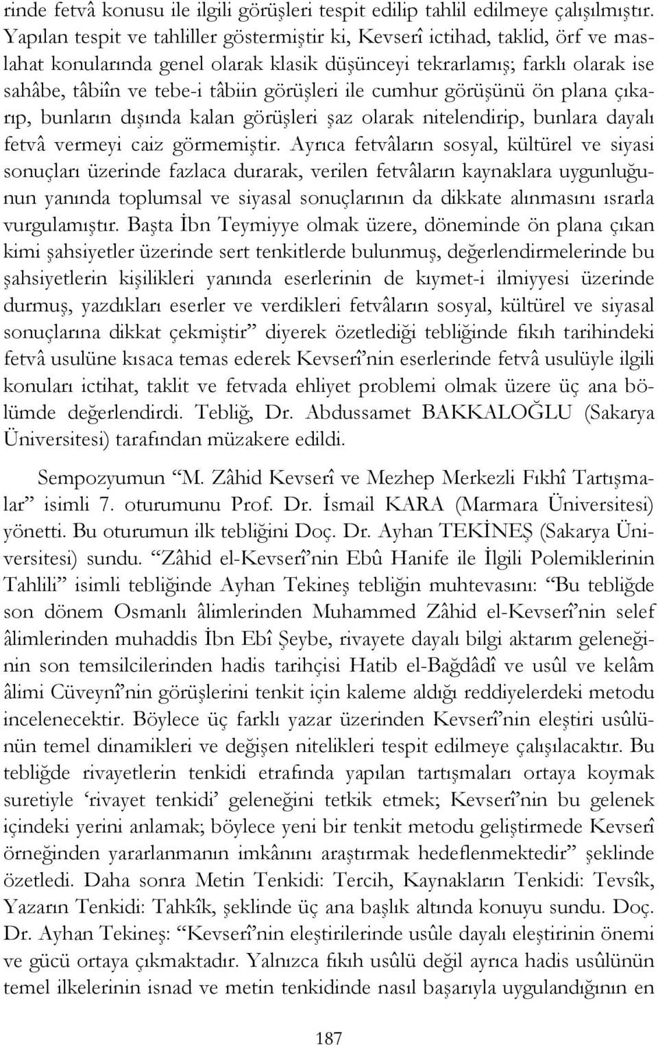 görüşleri ile cumhur görüşünü ön plana çıkarıp, bunların dışında kalan görüşleri şaz olarak nitelendirip, bunlara dayalı fetvâ vermeyi caiz görmemiştir.