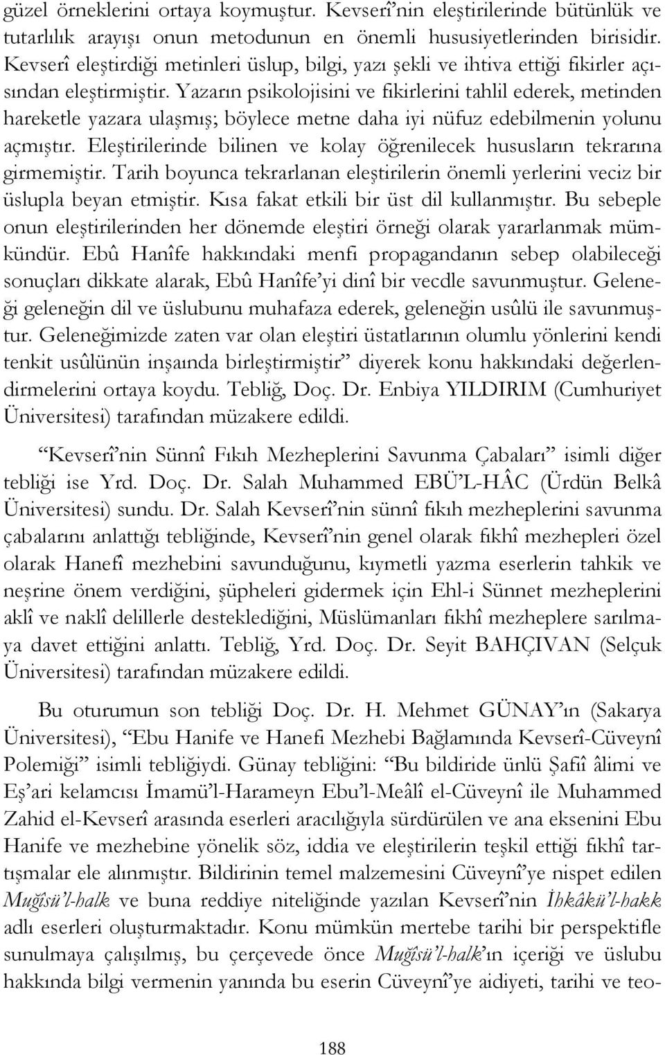 Yazarın psikolojisini ve fikirlerini tahlil ederek, metinden hareketle yazara ulaşmış; böylece metne daha iyi nüfuz edebilmenin yolunu açmıştır.