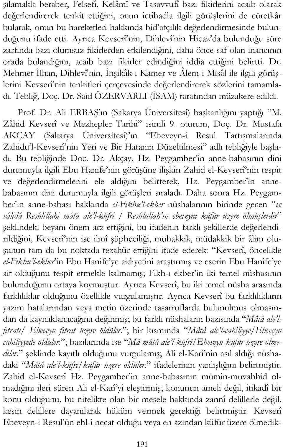 Ayrıca Kevserî nin, Dihlevî'nin Hicaz da bulunduğu süre zarfında bazı olumsuz fikirlerden etkilendiğini, daha önce saf olan inancının orada bulandığını, acaib bazı fikirler edindiğini iddia ettiğini