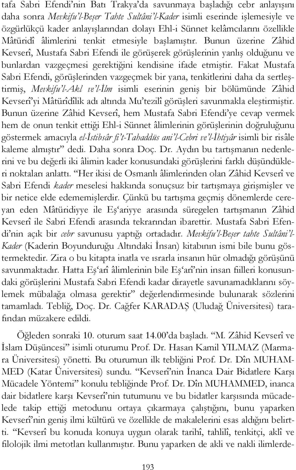 Bunun üzerine Zâhid Kevserî, Mustafa Sabri Efendi ile görüşerek görüşlerinin yanlış olduğunu ve bunlardan vazgeçmesi gerektiğini kendisine ifade etmiştir.