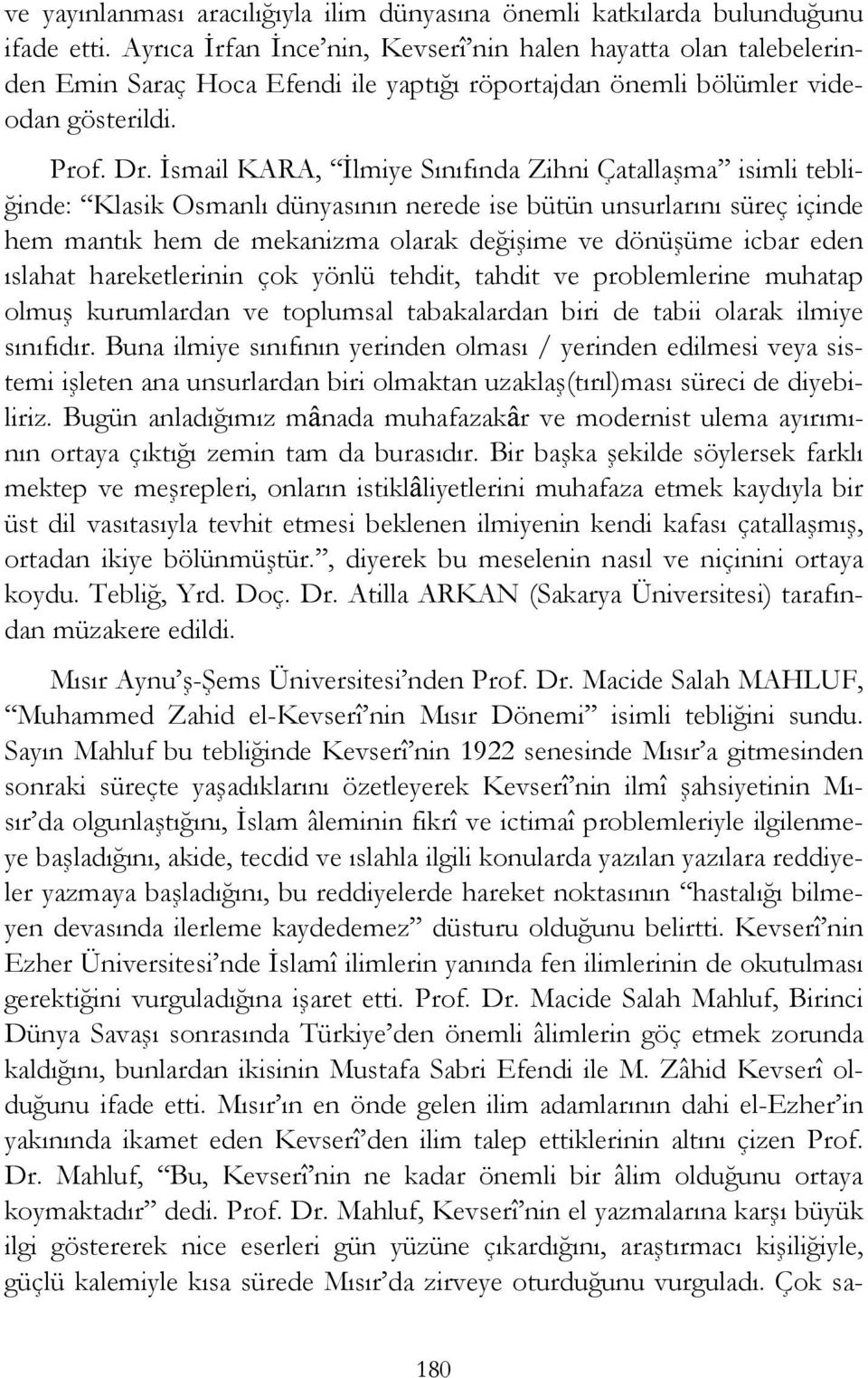 İsmail KARA, İlmiye Sınıfında Zihni Çatallaşma isimli tebliğinde: Klasik Osmanlı dünyasının nerede ise bütün unsurlarını süreç içinde hem mantık hem de mekanizma olarak değişime ve dönüşüme icbar