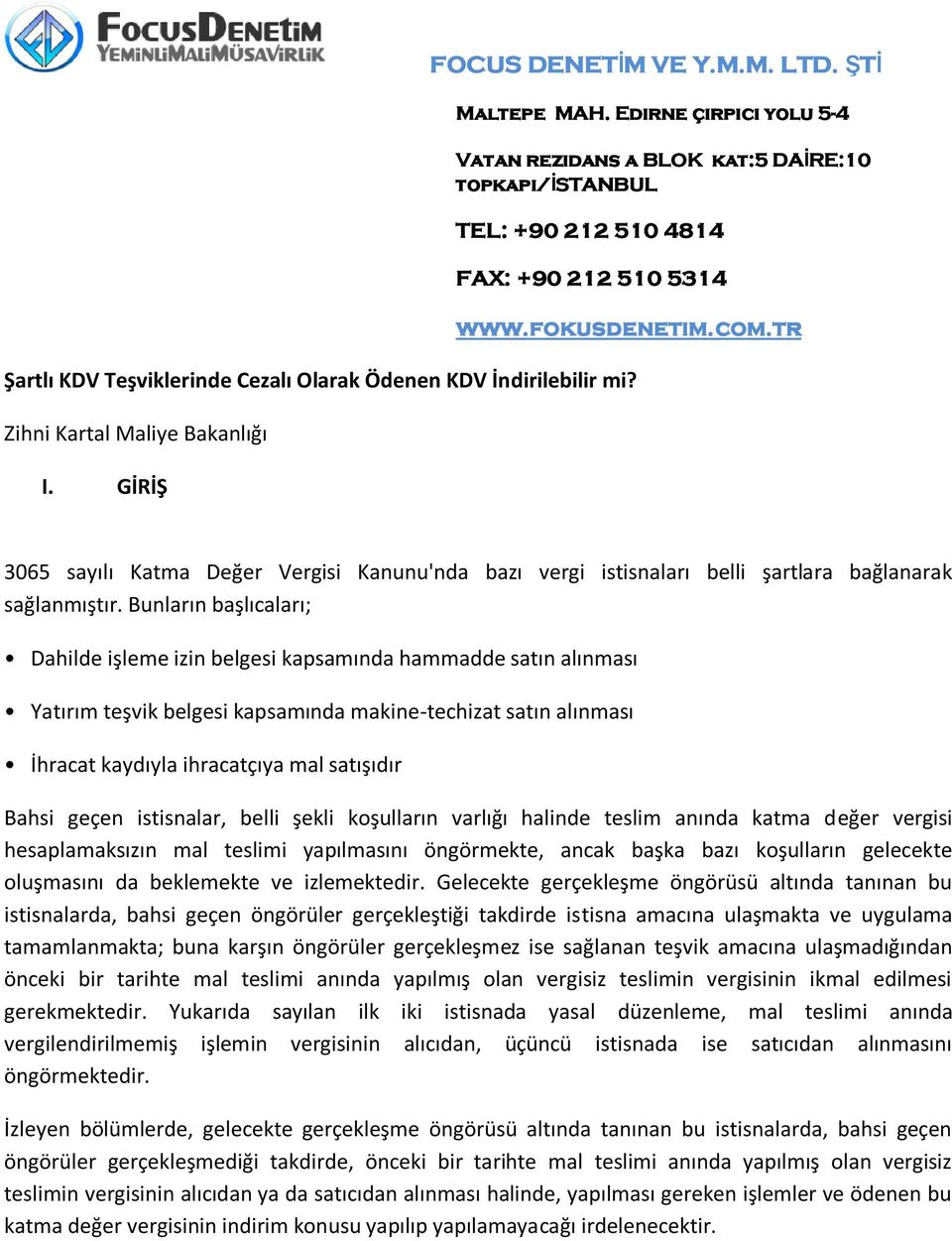 Bunların başlıcaları; Dahilde işleme izin belgesi kapsamında hammadde satın alınması Yatırım teşvik belgesi kapsamında makine-techizat satın alınması İhracat kaydıyla ihracatçıya mal satışıdır Bahsi