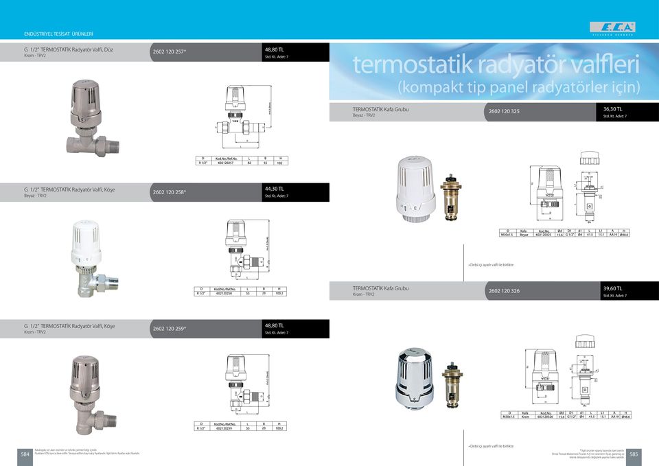 birlikte TERMOSTATİK Kafa Grubu Krom - TRV2 2602 120 326 39,60 TL G 1/2 TERMOSTATİK Radyatör Valfi, Köşe Krom - TRV2 2602 120 259* 48,80 TL 584 Debi