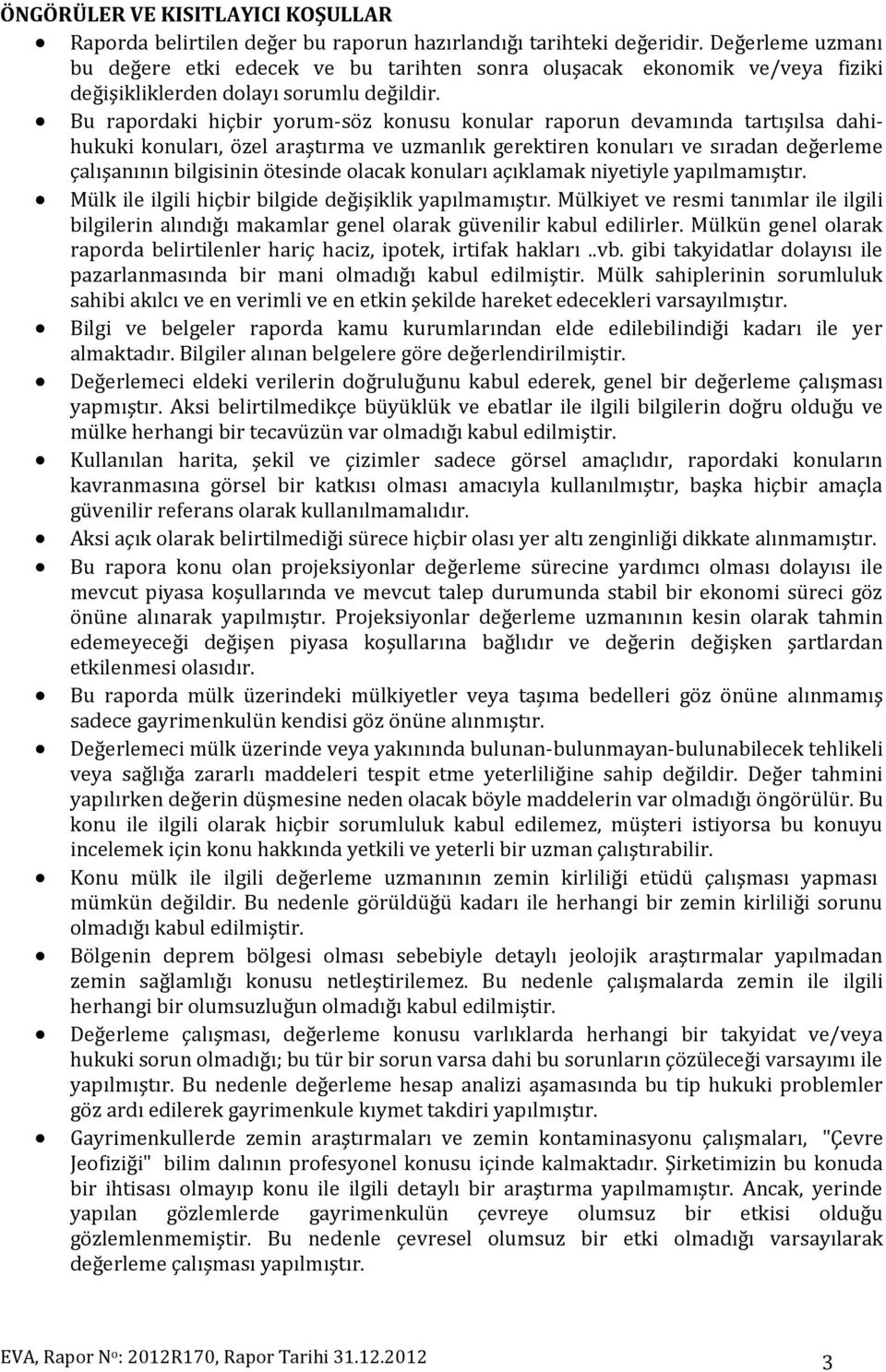 Bu rapordaki hiçbir yorum-söz konusu konular raporun devamında tartışılsa dahihukuki konuları, özel araştırma ve uzmanlık gerektiren konuları ve sıradan değerleme çalışanının bilgisinin ötesinde